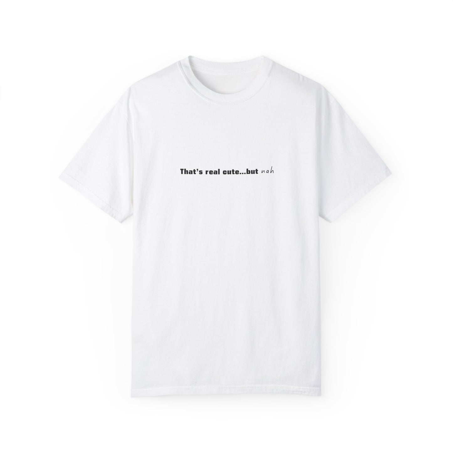 "That's Real Cute...but Nah" Unisex T-Shirt