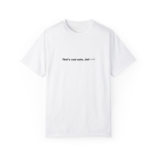 "That's Real Cute...but Nah" Unisex T-Shirt