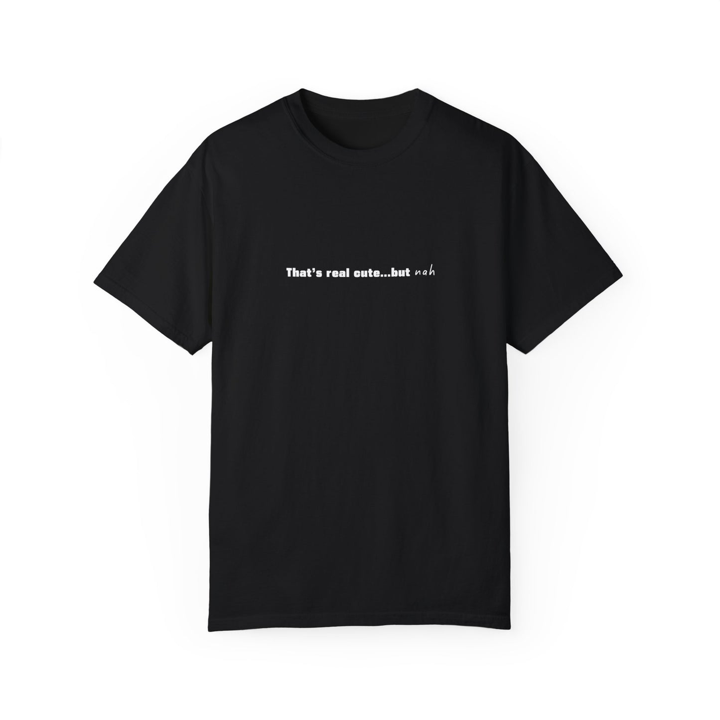 "That's Real Cute...but Nah" Unisex T-Shirt