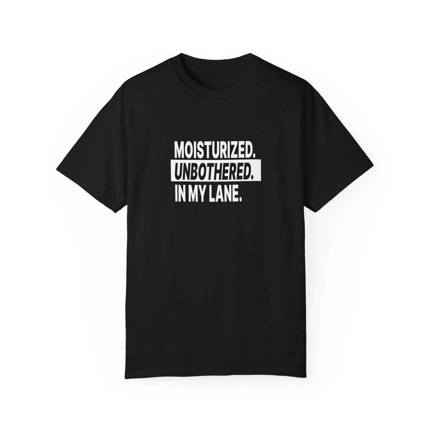 "Moisturized. Unbothered. In My Lane." Unisex Dyed T-Shirt