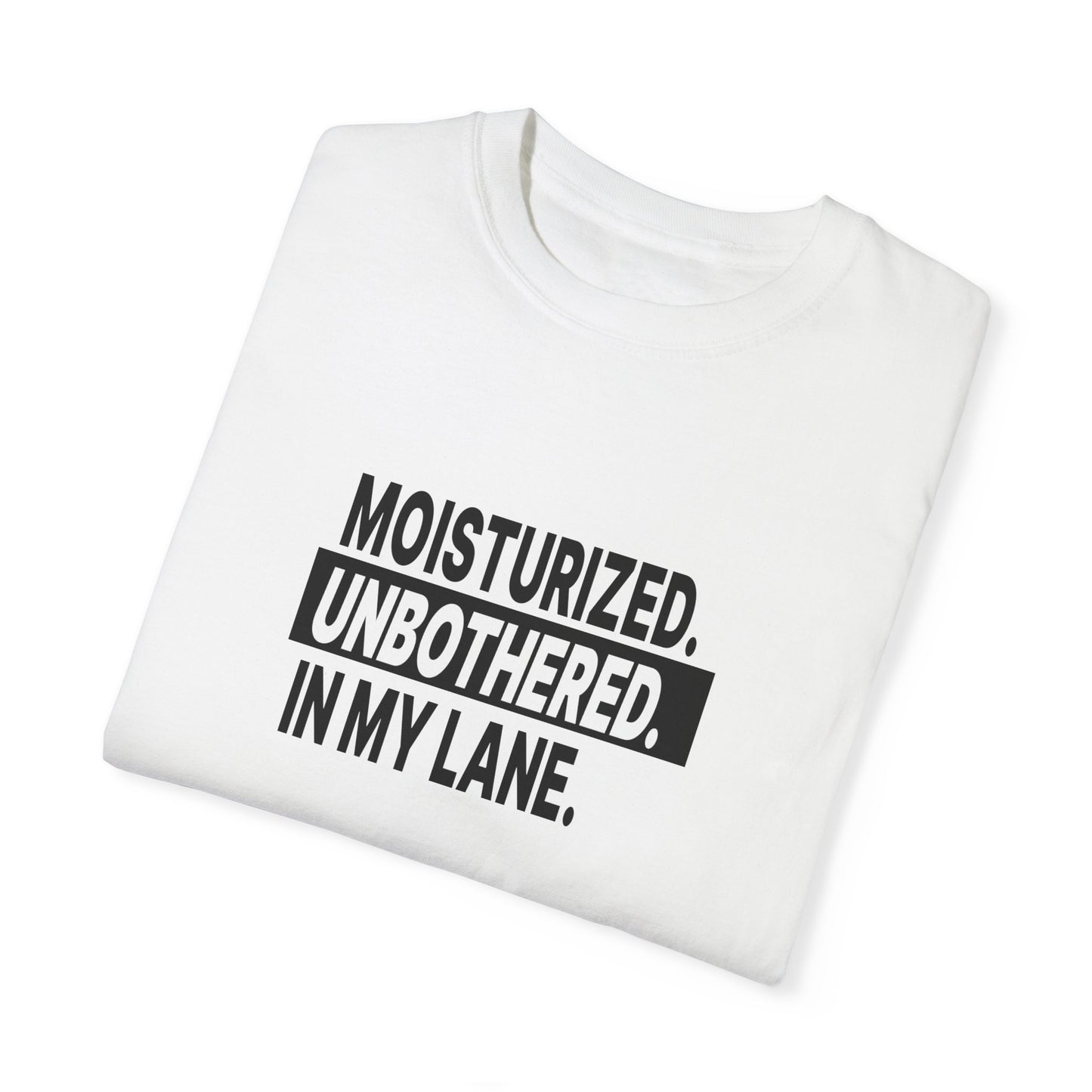 "Moisturized. Unbothered. In My Lane." Unisex Dyed T-Shirt