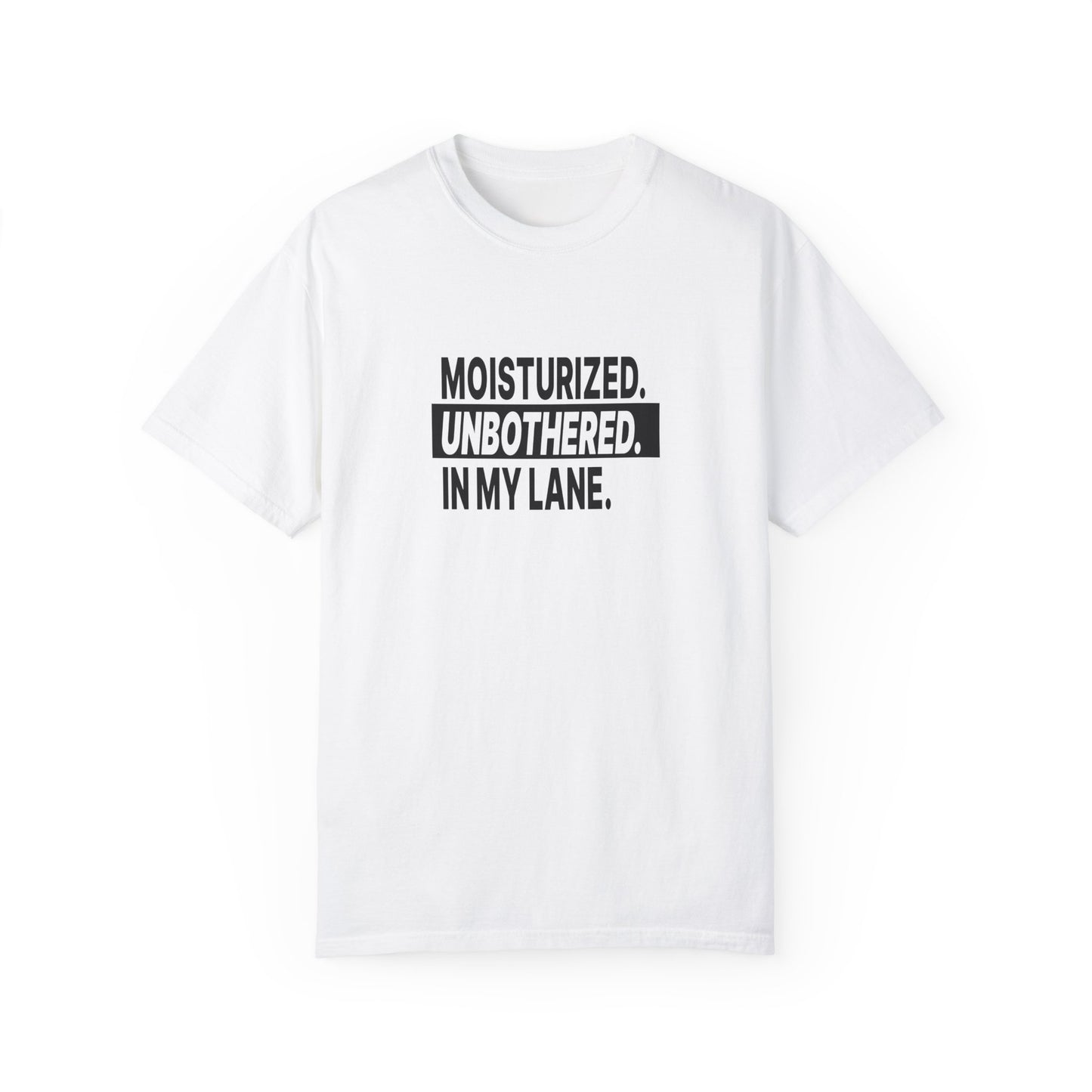 "Moisturized. Unbothered. In My Lane." Unisex Dyed T-Shirt