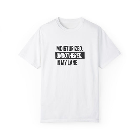 "Moisturized. Unbothered. In My Lane." Unisex Dyed T-Shirt
